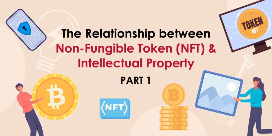 The Relationship between Non-Fungible Tokens (NFT) and Intellectual Property : Part 1 The Relationship between Non-Fungible Tokens (NFT) and Intellectual Property : Part 1