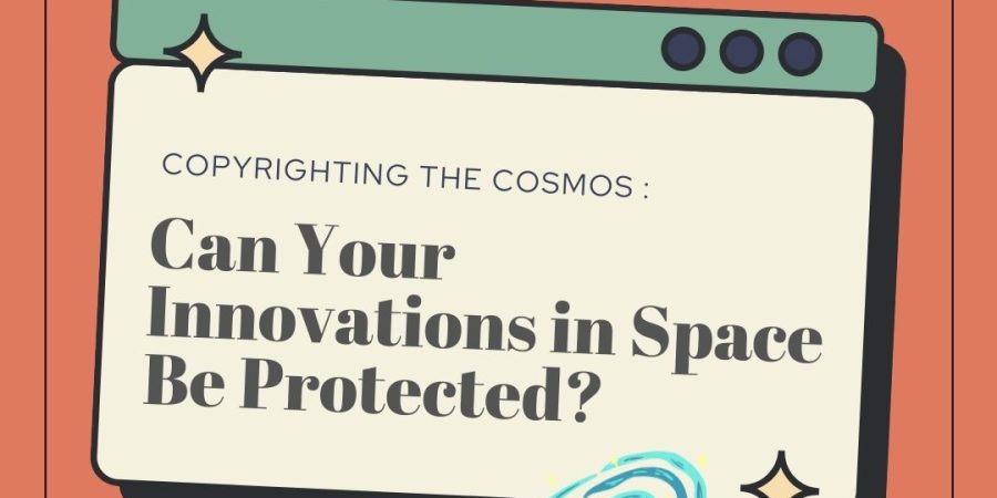 Little Knowledge on IP – Copyrighting the Cosmos: Can Your Innovations in Space Be Protected?