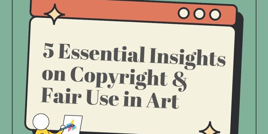 Little Knowledge on IP – 5 Essential Insights on Copyright and Fair Use in Art